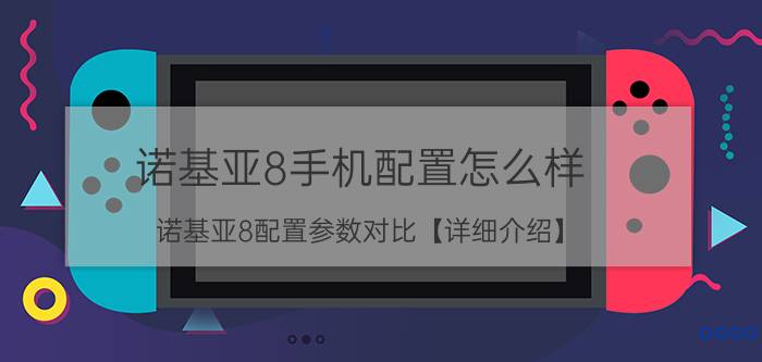 诺基亚8手机配置怎么样 诺基亚8配置参数对比【详细介绍】